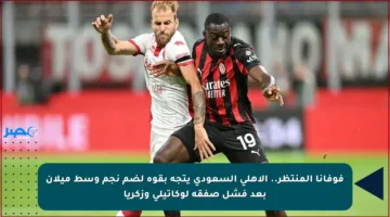 فوفانا المنتظر.. الأهلي السعودي يتجه بقوة لضم نجم وسط ميلان بعد فشل صفقة لوكاتيلي وزكريا